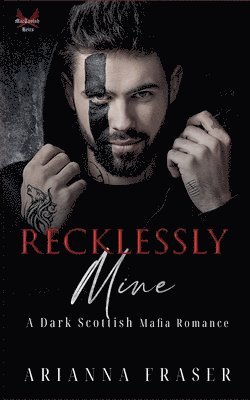 Arianna Fraser - Recklessly Mine _ A Dark Scottish Mafia Romance, Häftad