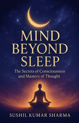 Sushil Kumar Sharma - Mind Beyond Sleep, Häftad
