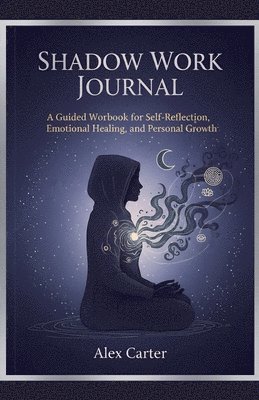 Shadow Work Journal, A Guided Workbook for Self Reflection, Emotional Healing, and Personnel Growth
