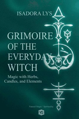 Isadora Lys - Grimoire of the Everyday Witch - Magic with Herbs, Candles, and Elements, Häftad