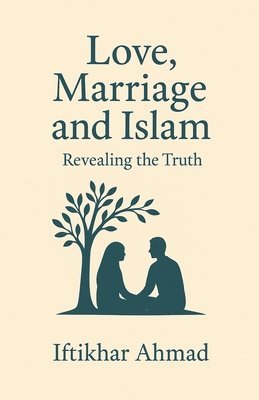 Iftikhar Ahmad - Love, Marriage And Islam, Häftad