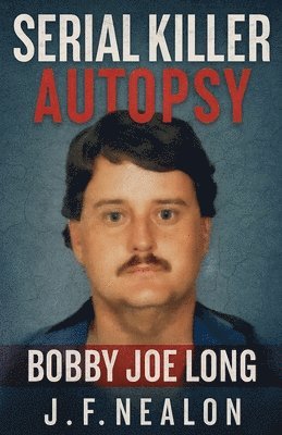 Serial Killer Autopsy: Bobby Joe Long