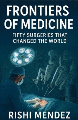 Frontiers of Medicine Fifty Surgeries that Changed the World