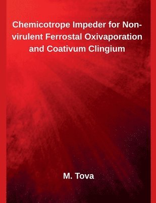 M Tova - Chemicotrope Impeder for Non-virulent Ferrostal Oxivaporation and Coativum Clingium, Häftad
