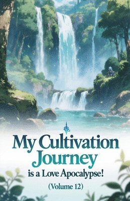 My Cultivation Journey is a Love Apocalypse! (Volume 12)