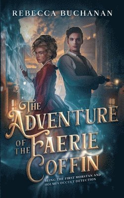 The Adventure of the Faerie Coffin: Being the First Morstan and Holmes Occult Detection