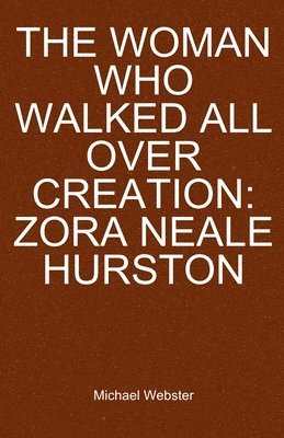 Michael Webster - The Woman Who Walked All Over Creation: Zora Neale Hurston, Häftad