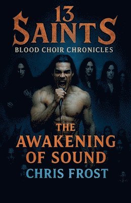 Chris Frost - 13 Saints Blood Choir Chronicles The Awakening of Sound, Häftad