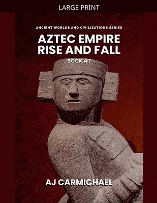 Aztec Empire, Rise and Fall