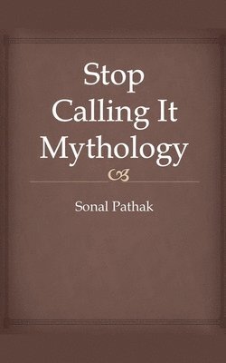 Sonal Pathak - Stop Calling It Mythology, Häftad. Tillgänglighet: Lägg i varukorg