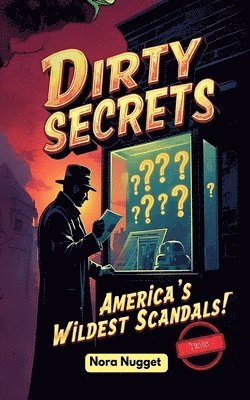 Dirty Secrets: America's Wildest Scandals!