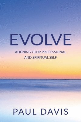 Evolve: Aligning Your Professional And Spiritual Self
