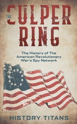 History Titans - The Culper Ring: The History of The American Revolutionary War's Spy Network, Häftad