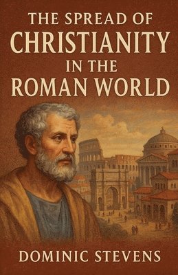 Dominic Stevens - Spread of Christianity in the Roman World, Häftad