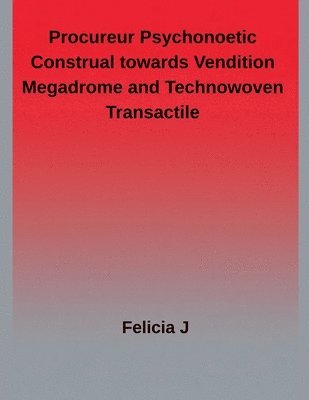 Felicia J - Procureur Psychonoetic Construal towards Vendition megadrome and Technowoven Transactile, Häftad