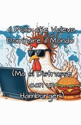 Pollo che Voleva Dominare il Mondo (Ma si Distrasse con un Hamburger)