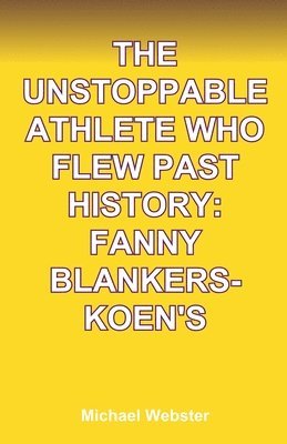 Michael Webster - The Unstoppable Athlete Who Flew Past History: Fanny Blankers-Koen's, Häftad