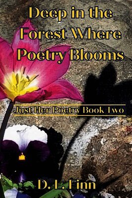 Deep in the Forest Where Poetry Blooms: Just Her Poetry Book Two