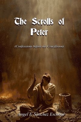 Ángel Francisco Sánchez Escobar - Scrolls of Peter (Confessions before his Crucifixion), Häftad