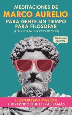 Meditaciones de Marco Aurelio para Gente sin Tiempo para Filosofar