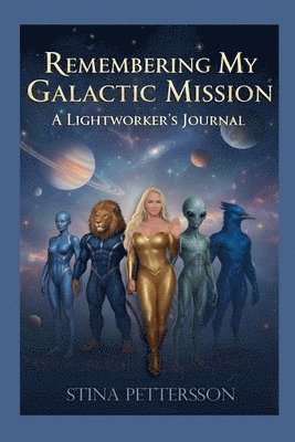 Remembering My Galactic Mission - A Lightworker's Journal