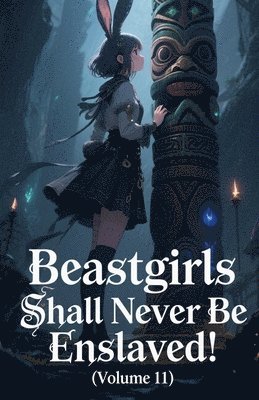 Beastgirls Shall Never Be Enslaved! (Volume 11)