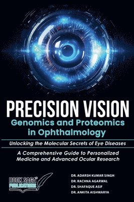 Precision Vision: Genomics And Proteomics In Ophthalmology Unlocking The Molecular Secrets Of Eye Diseases A Comprehensive Guide To Personalized Medic