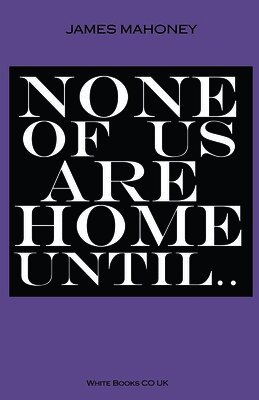 James Mahoney - None of us are Home Until..., Häftad