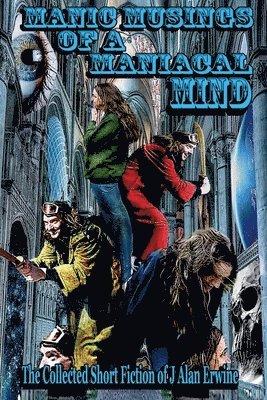 J Alan Erwine - Manic Musings of a Maniacal Mind, Häftad