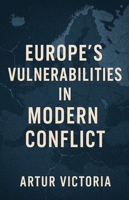 Artur Victoria - Europe's Vulnerabilities in Modern Conflict, Häftad