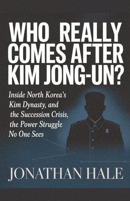 Who Really Comes After Kim Jong-un?