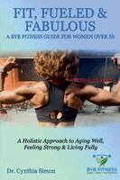Cynthia Simon - Fit, Fueled & Fabulous A BYB Fitness Guide for Women Over 50, Häftad