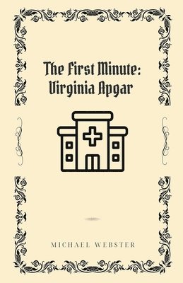 Michael Webster - The First Minute: Virginia Apgar, Häftad