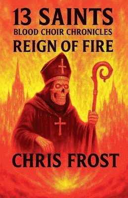 Chris Frost - 13 Saints Blood Choir Chronicles Reign of Fire, Häftad