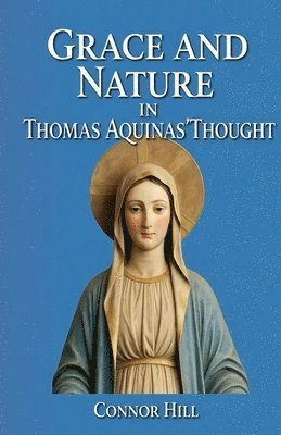 Grace and Nature in Thomas Aquinas' Thought