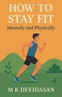 M K Devidasan - How to Stay Fit - Mentally and Physically, Häftad
