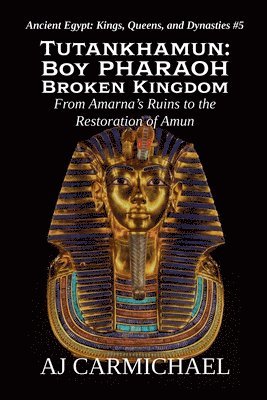 A. J. Carmichael, A.J. Carmichael - Tutankhamun: Boy Pharaoh, Broken Kingdom, Häftad