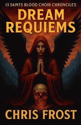 Chris Frost - 13 Saints Blood Choir Chronicles Dream Requiems, Häftad