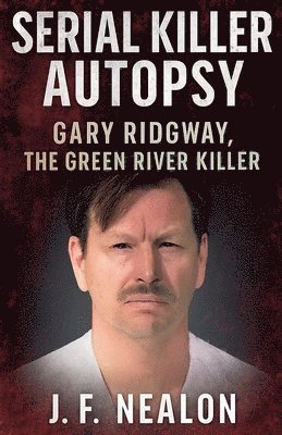 Serial Killer Autopsy: Gary Ridgway