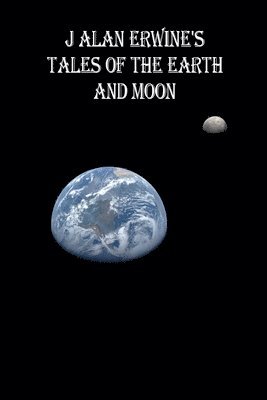 J Alan Erwine - J Alan Erwine's Tales of the Earth and Moon, Häftad