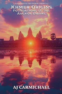Khmer Origins, Foundations of the Angkor Empire