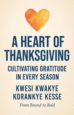Kwesi Kwakye Korankye Kesse, KWESI KWAKYE KORANKYE KESSE - Heart of Thanksgiving, Häftad