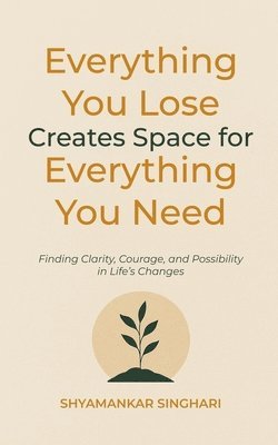 Everything You Lose Creates Space for Everything You Need