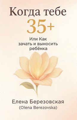 Olena Berezovska, Елена Березовская - Когда тебе 35+, или Как зачать и выносить ребен, Häftad