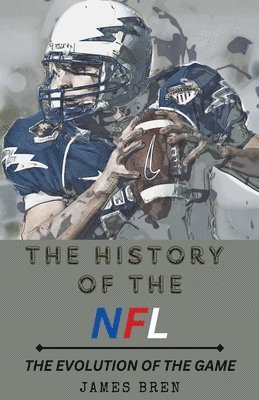 James Bren - The History of the NFL The Evolution of the Game, Häftad