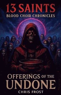 Chris Frost - 13 Saints Blood Choir Chronicles Offerings of The Undone, Häftad