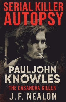Serial Killer Autopsy: Paul John Knowles, The Casanova Killer