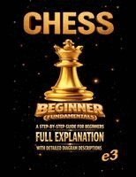 E3 - Chess: Beginner (Fundamentals); A Step-By-Step Guide For Beginners, Full Explanation With Detailed Diagram Descriptions, Häftad