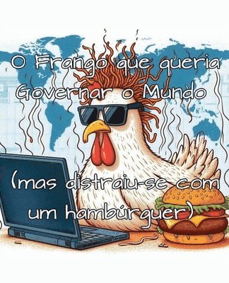 O Frango que queria Governar o Mundo (mas distraiu-se com um hambúrguer)