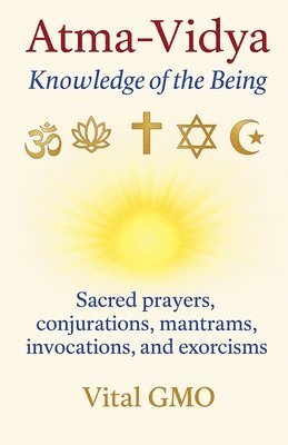 Atma-Vidya Knowledge of the Being Sacred Prayers, Conjurations, Mantrams, Invocations, and Exorcisms